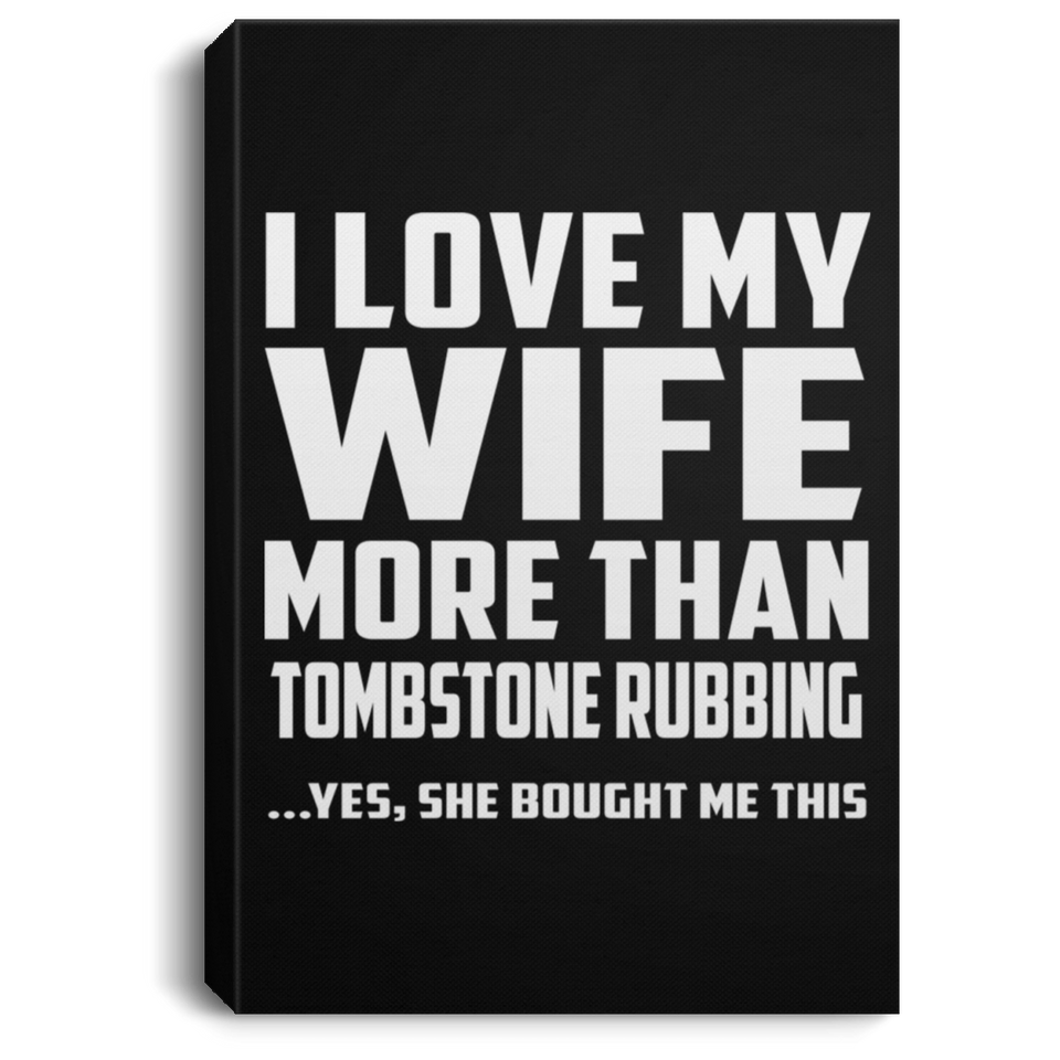 I Love My Wife More Than Tombstone Rubbing - Canvas Portrait