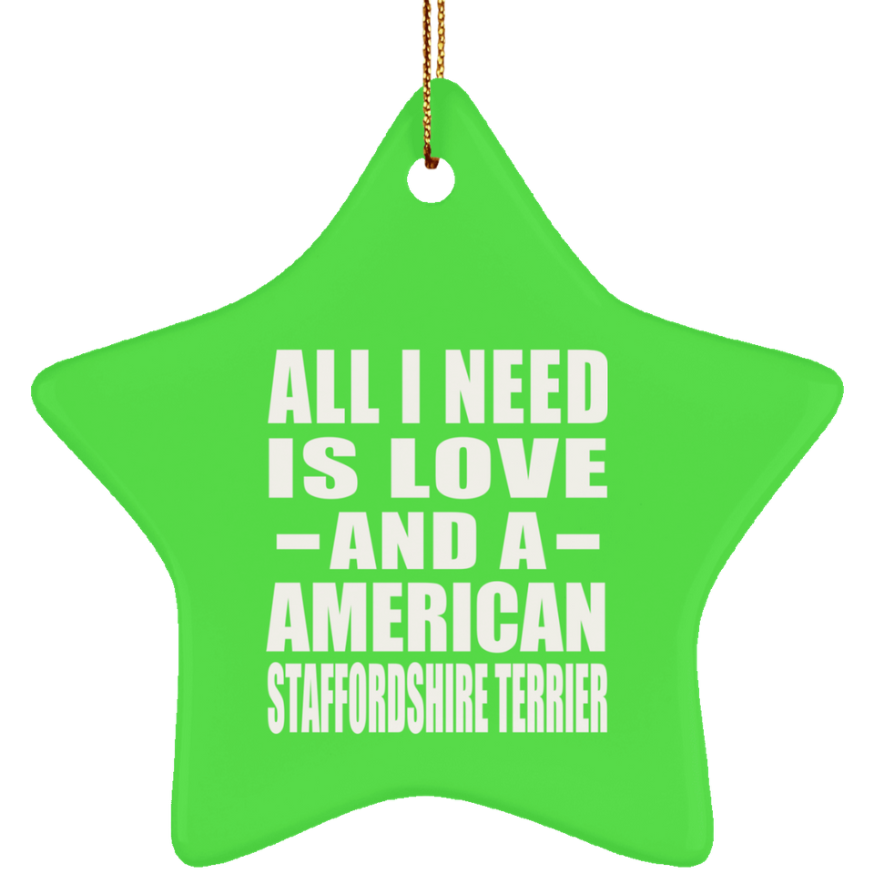 All I Need Is Love And A American Staffordshire Terrier - Star Ornament