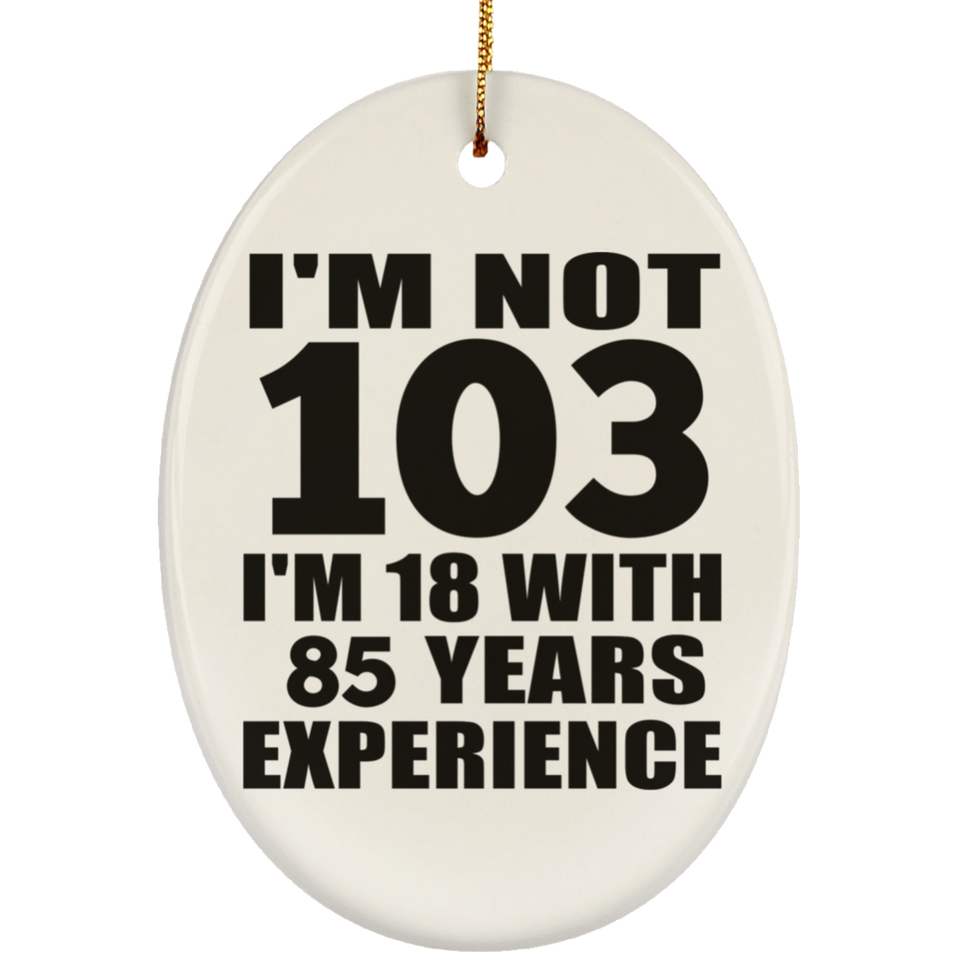 103rd Birthday I'm Not 103 I'm 18 With 85 Years Experience - Oval Ornament