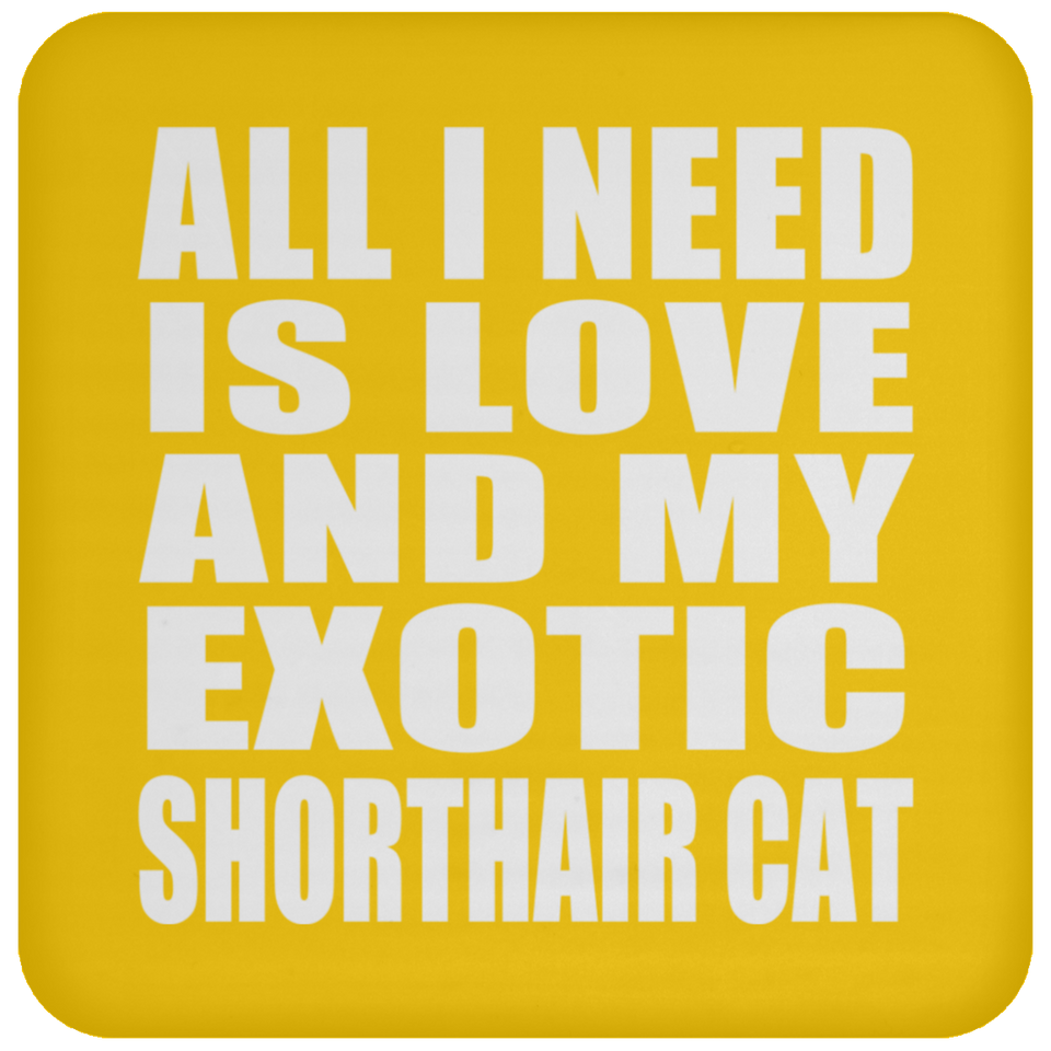 All I Need Is Love And My Exotic Shorthair Cat - Drink Coaster