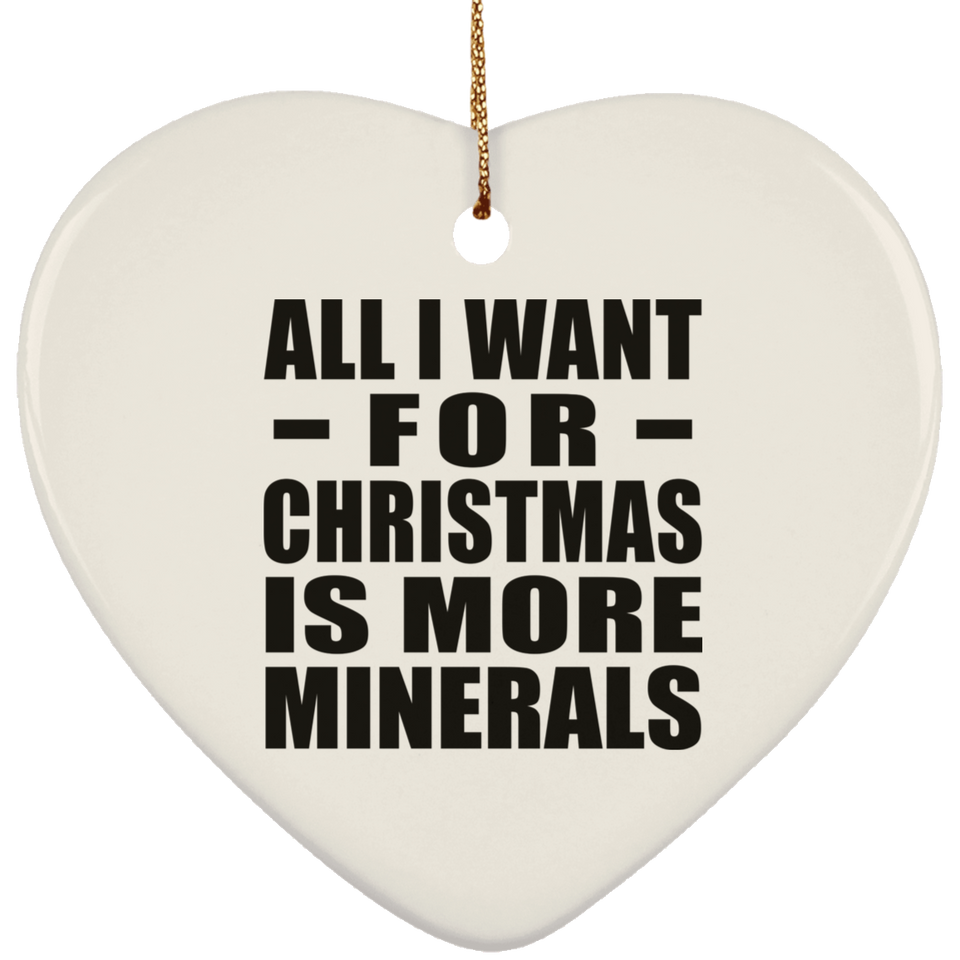All I Want For Christmas Is More Minerals - Heart Ornament