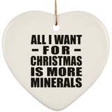 All I Want For Christmas Is More Minerals - Heart Ornament