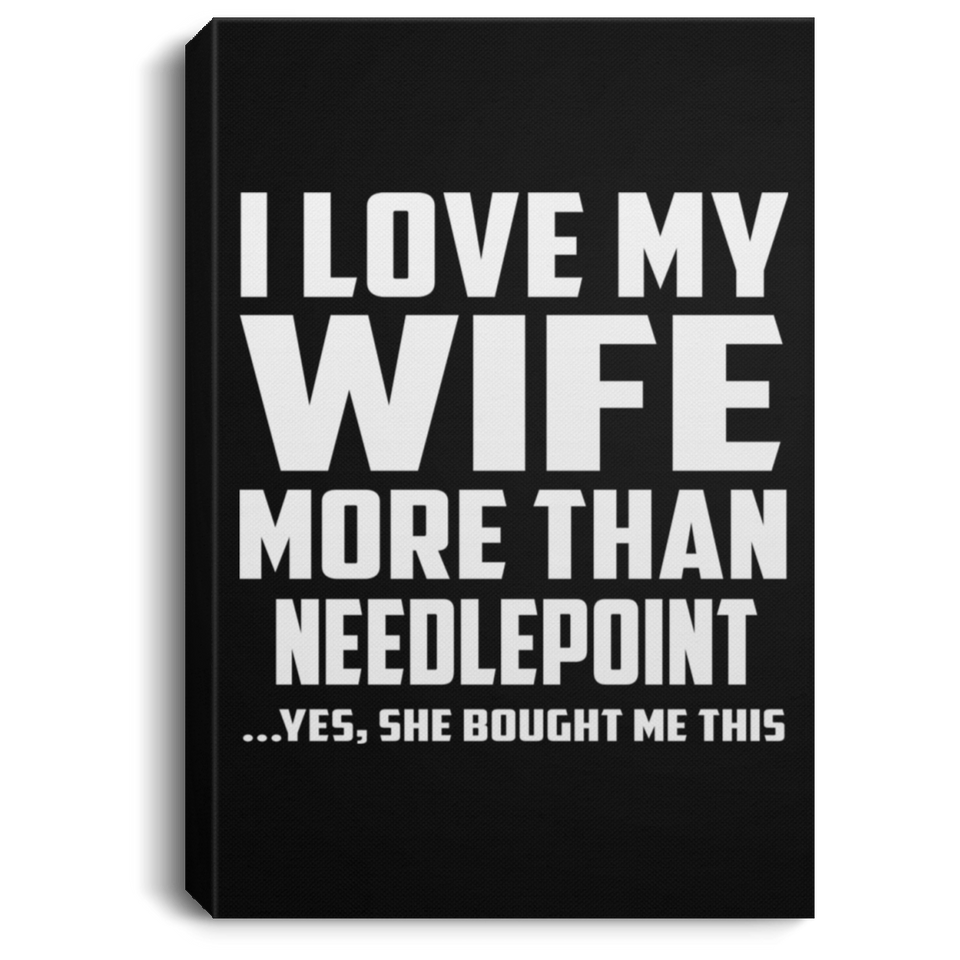 I Love My Wife More Than Needlepoint - Canvas Portrait