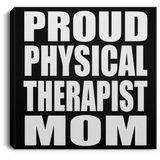 Proud Physical Therapist Mom - Canvas Square