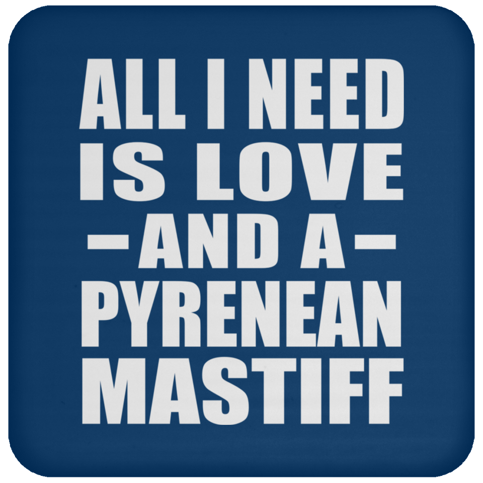 All I Need Is Love And A Pyrenean Mastiff - Drink Coaster