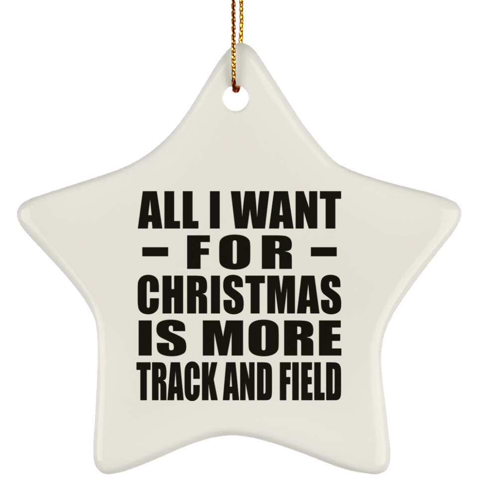 All I Want For Christmas Is More Track And Field - Star Ornament