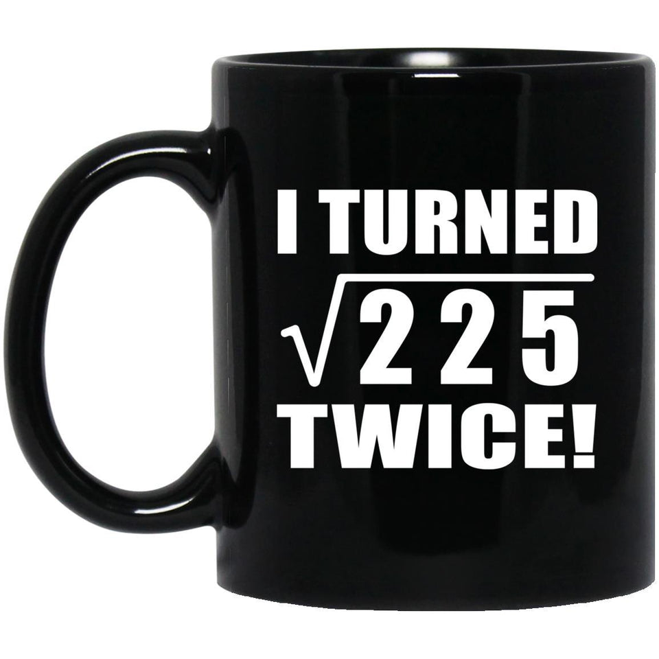 30th Birthday I Turned Square Root of 225 Twice - 11oz Coffee Mug Black