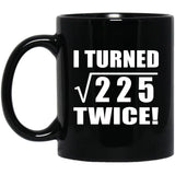 30th Birthday I Turned Square Root of 225 Twice - 11oz Coffee Mug Black