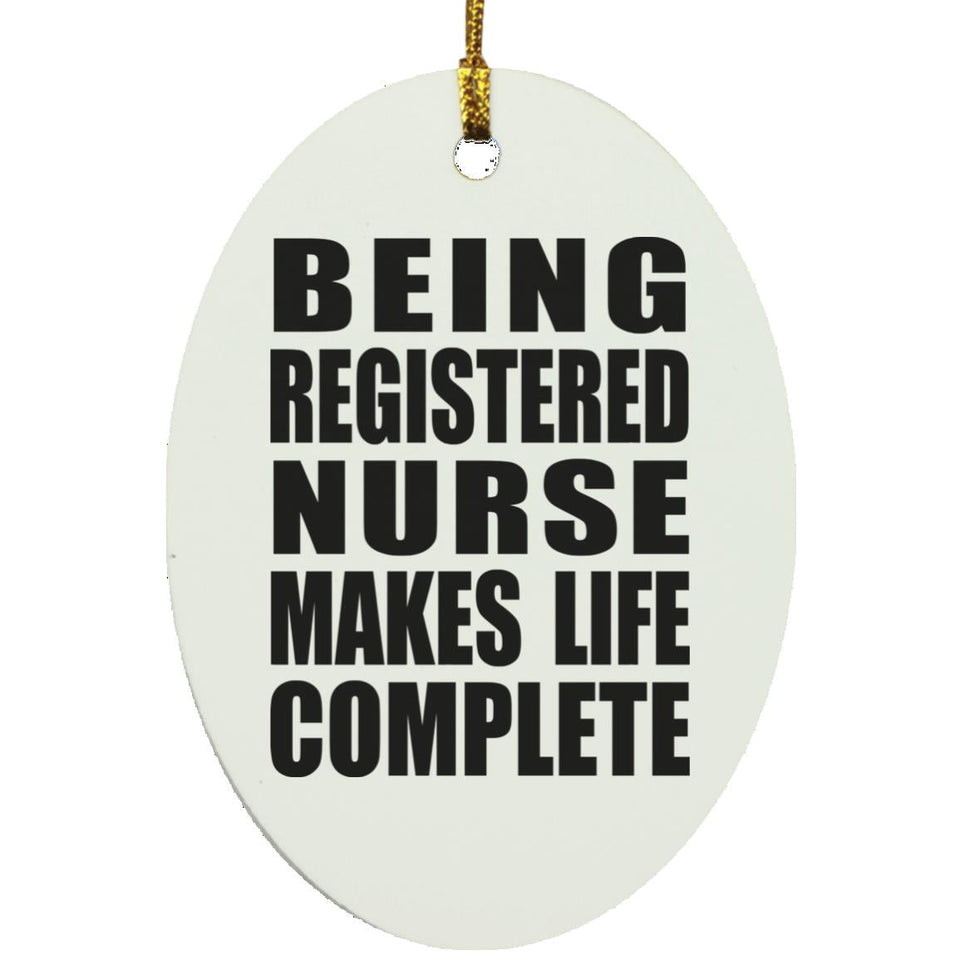 Being Registered Nurse Makes Life Complete - Oval Ornament