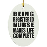 Being Registered Nurse Makes Life Complete - Oval Ornament