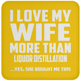 I Love My Wife More Than Liquor Distillation - Drink Coaster