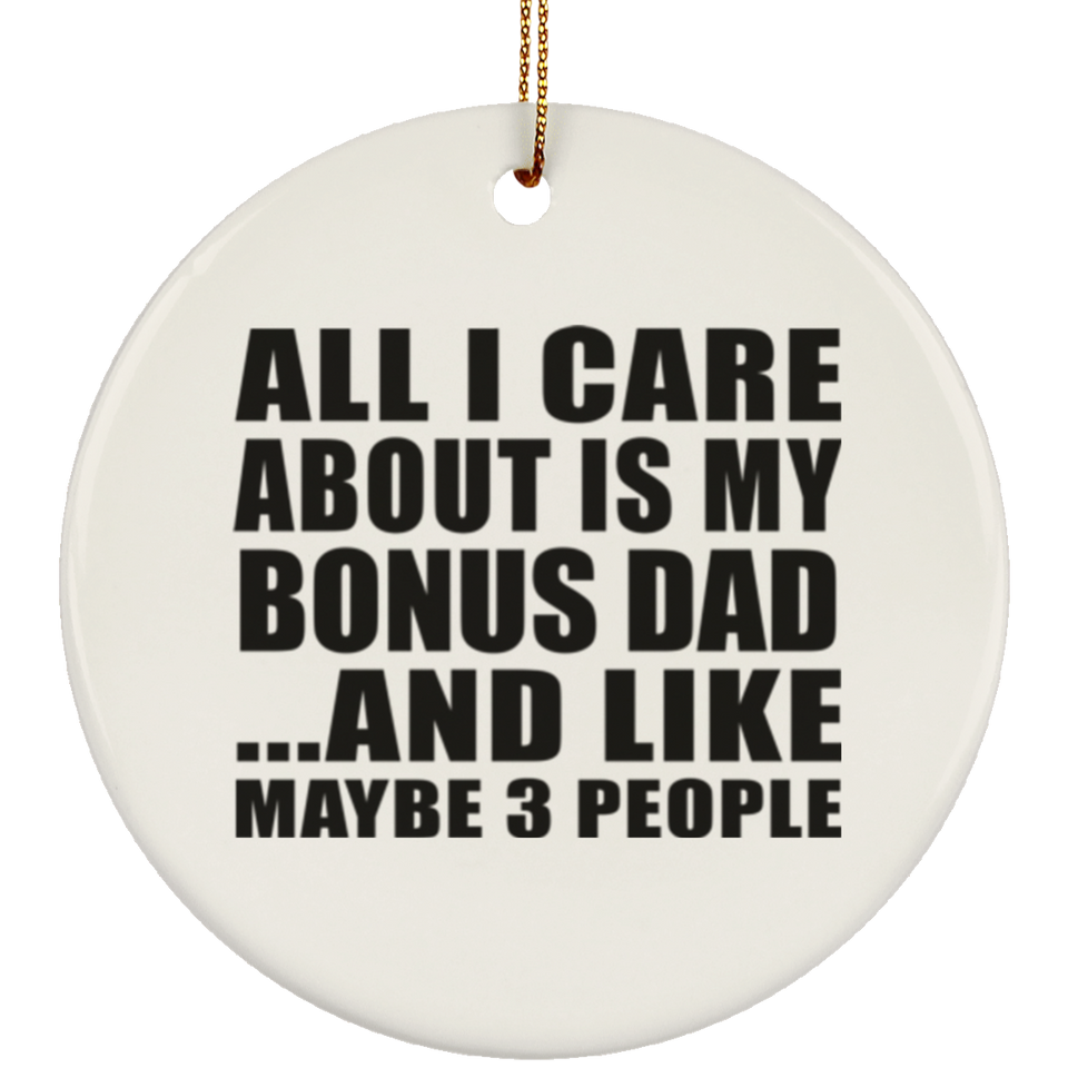 All I Care About Is My Bonus Dad - Circle Ornament