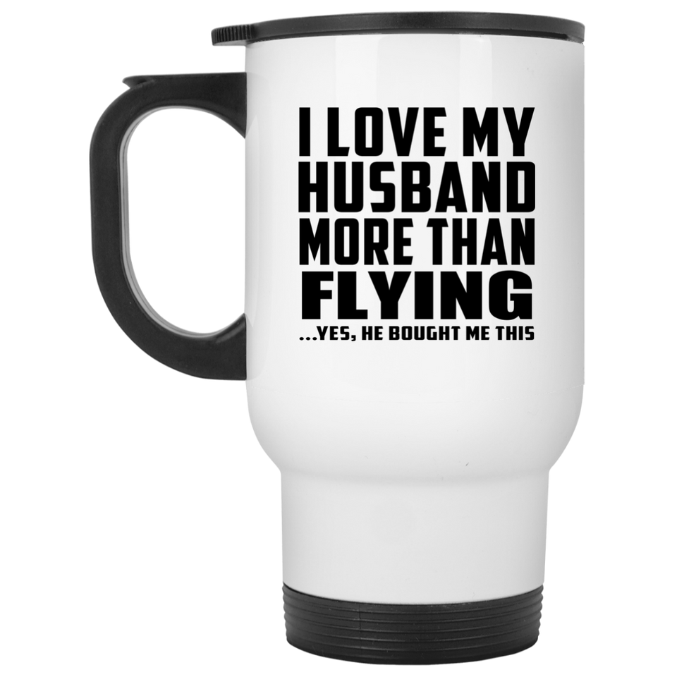 I Love My Husband More Than Flying - White Travel Mug
