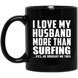 I Love My Husband More Than Surfing - 11 Oz Coffee Mug Black