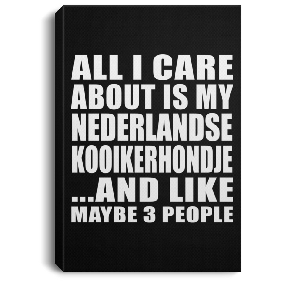 All I Care About Is My Nederlandse Kooikerhondje - Canvas Portrait