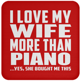 I Love My Wife More Than Piano - Drink Coaster