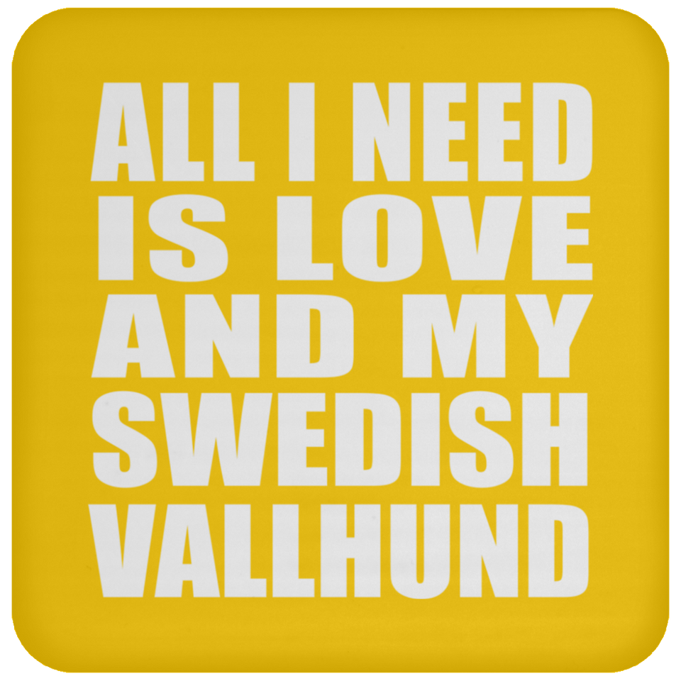 All I Need Is Love And My Swedish Vallhund - Drink Coaster