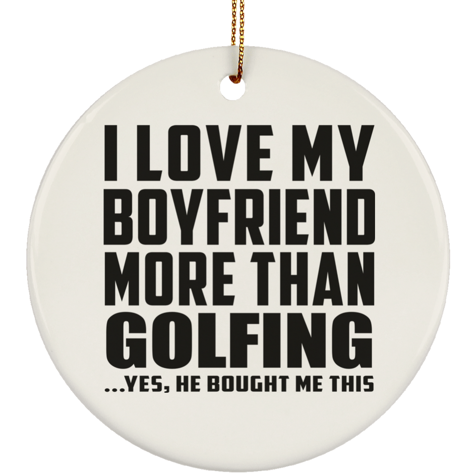 I Love My Boyfriend More Than Golfing - Circle Ornament