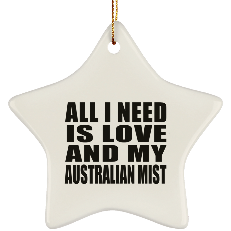 All I Need Is Love And My Australian Mist - Star Ornament