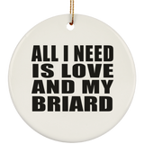 All I Need Is Love And My Briard - Circle Ornament