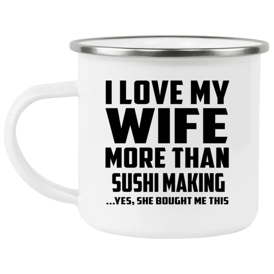 I Love My Wife More Than Sushi Making - 12oz Camping Mug