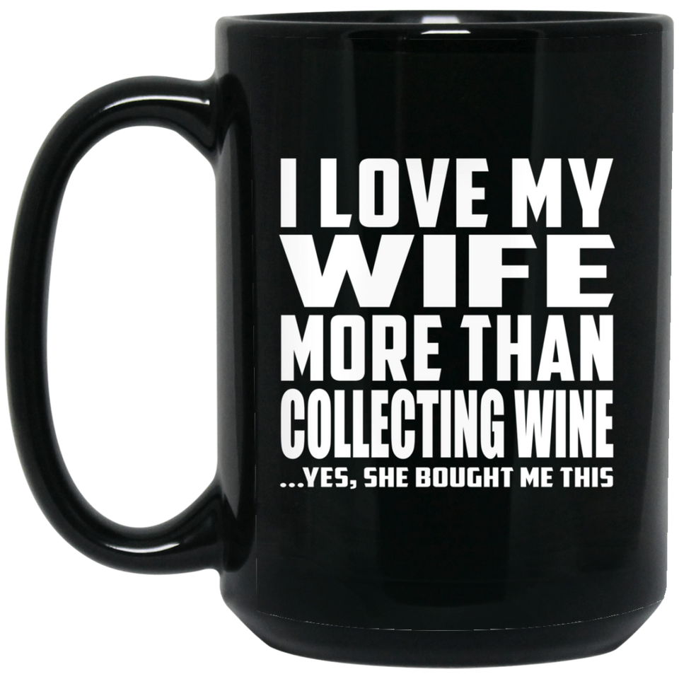 I Love My Wife More Than Collecting Wine - 15 Oz Coffee Mug Black