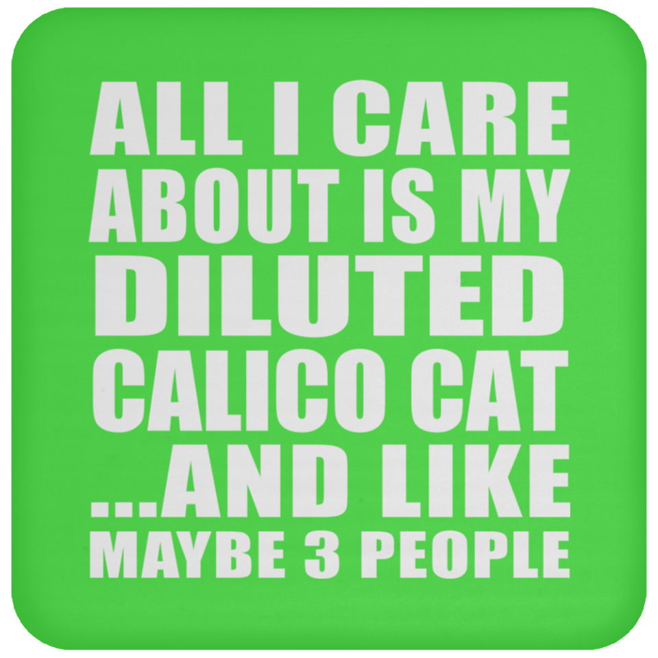 All I Care About Is My Diluted Calico Cat - Drink Coaster