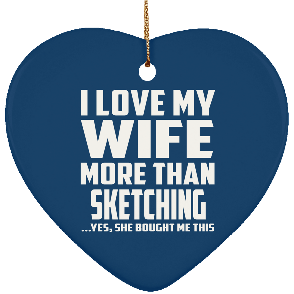 I Love My Wife More Than Sketching - Heart Ornament