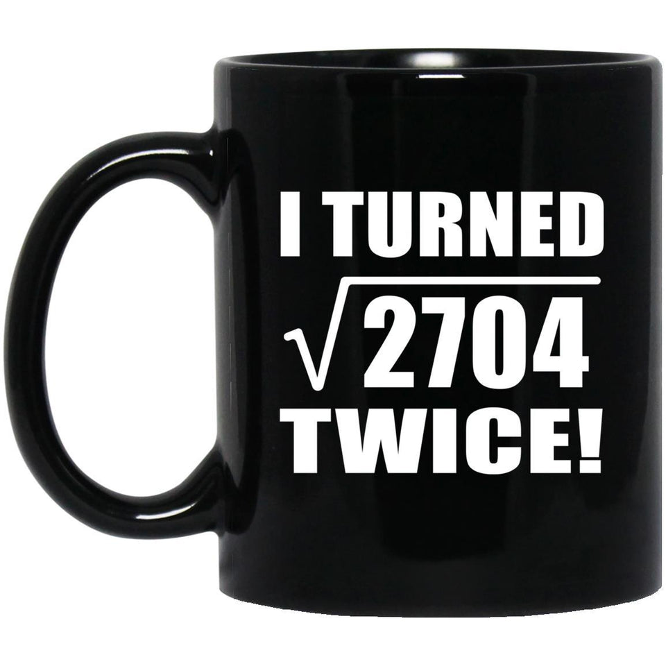 104th Birthday I Turned Square Root of 2704 Twice - 11oz Coffee Mug Black