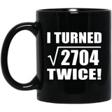 104th Birthday I Turned Square Root of 2704 Twice - 11oz Coffee Mug Black