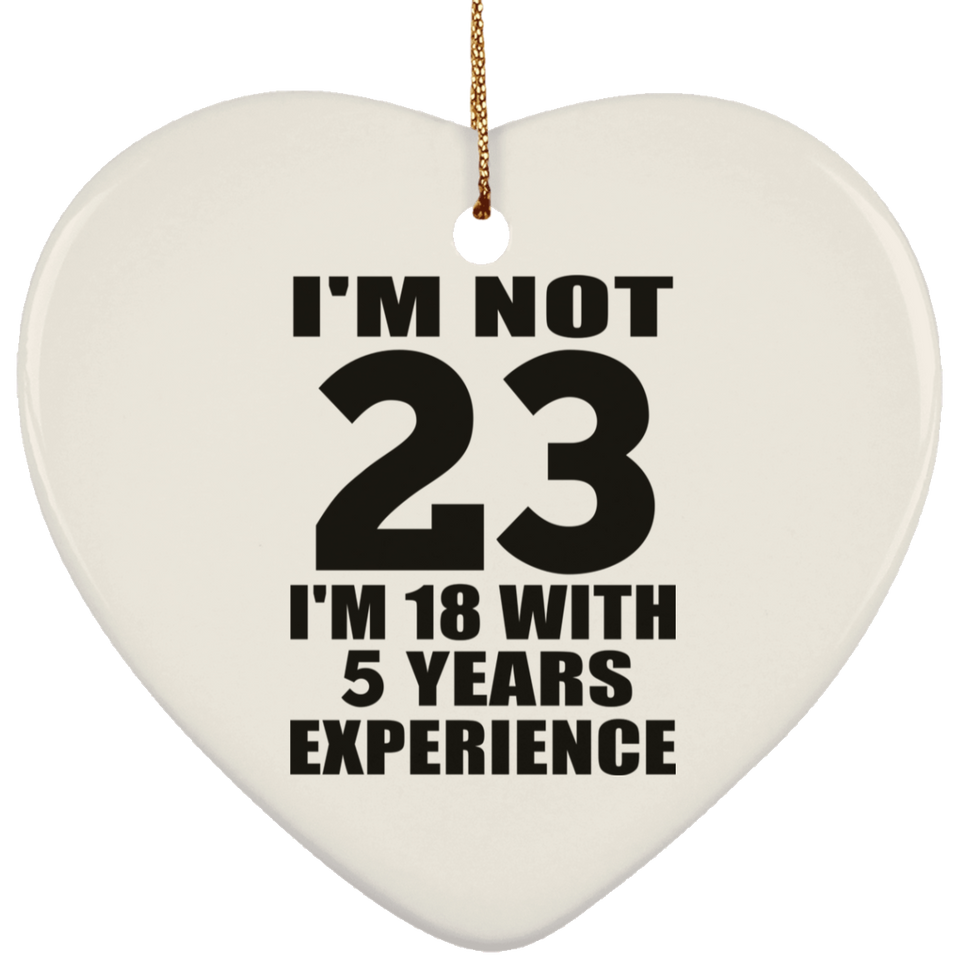 23rd Birthday I'm Not 23 I'm 18 With 5 Years Experience - Heart Ornament