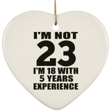 23rd Birthday I'm Not 23 I'm 18 With 5 Years Experience - Heart Ornament