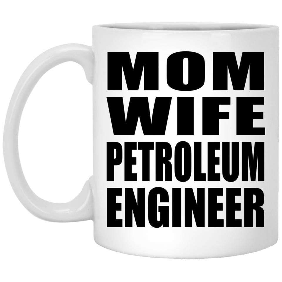 Mom Wife Petroleum Engineer - 11oz Coffee Mug