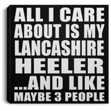 All I Care About Is My Lancashire Heeler - Canvas Square
