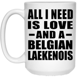 All I Need Is Love And A Belgian Laekenois - 15 Oz Coffee Mug