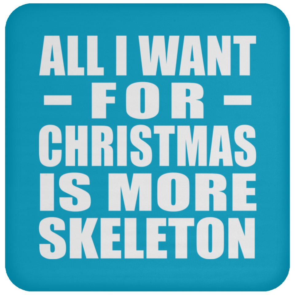 All I Want For Christmas Is More Skeleton - Coaster