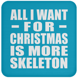 All I Want For Christmas Is More Skeleton - Coaster