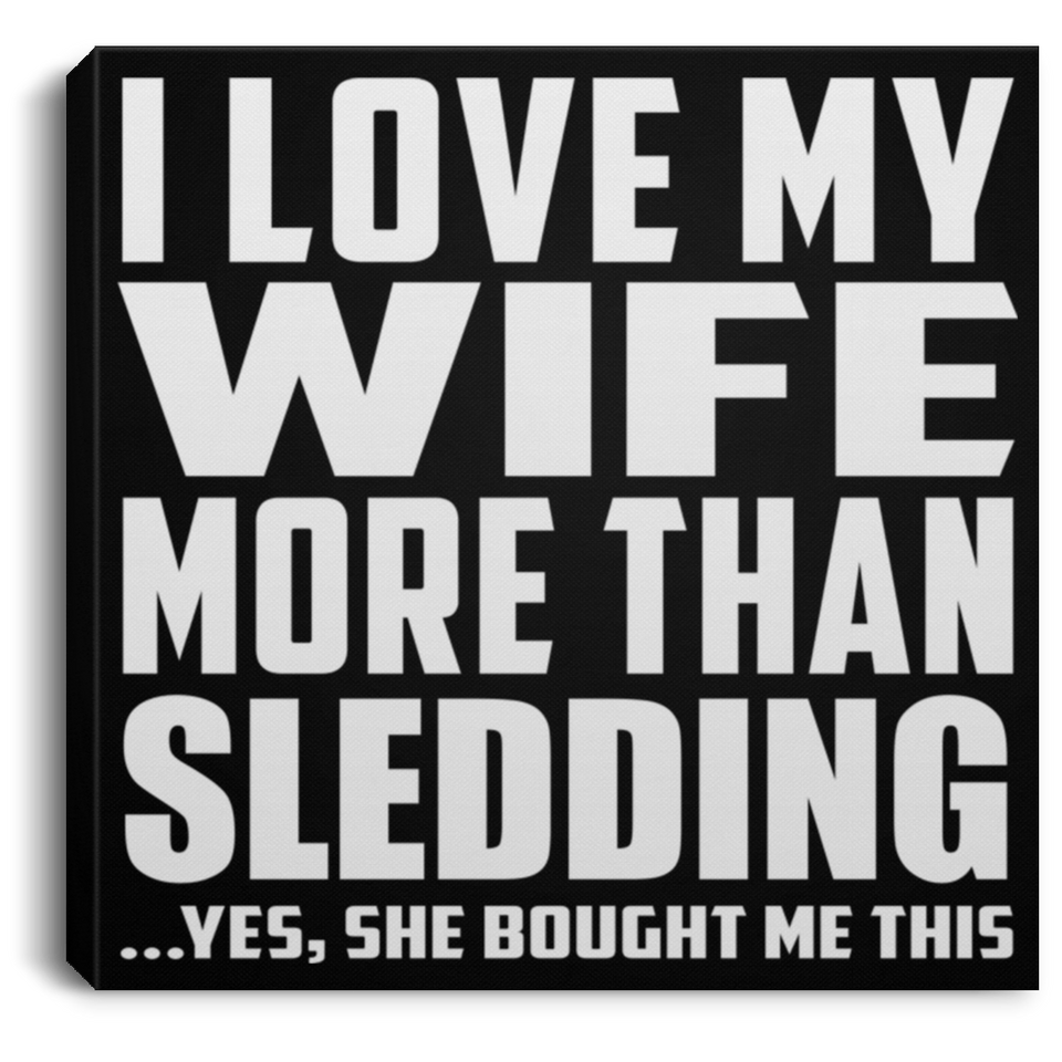I Love My Wife More Than Sledding - Canvas Square