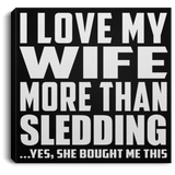 I Love My Wife More Than Sledding - Canvas Square