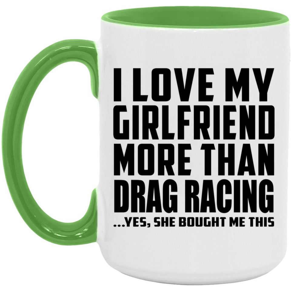 I Love My Girlfriend More Than Drag Racing - 15oz Accent Mug Green
