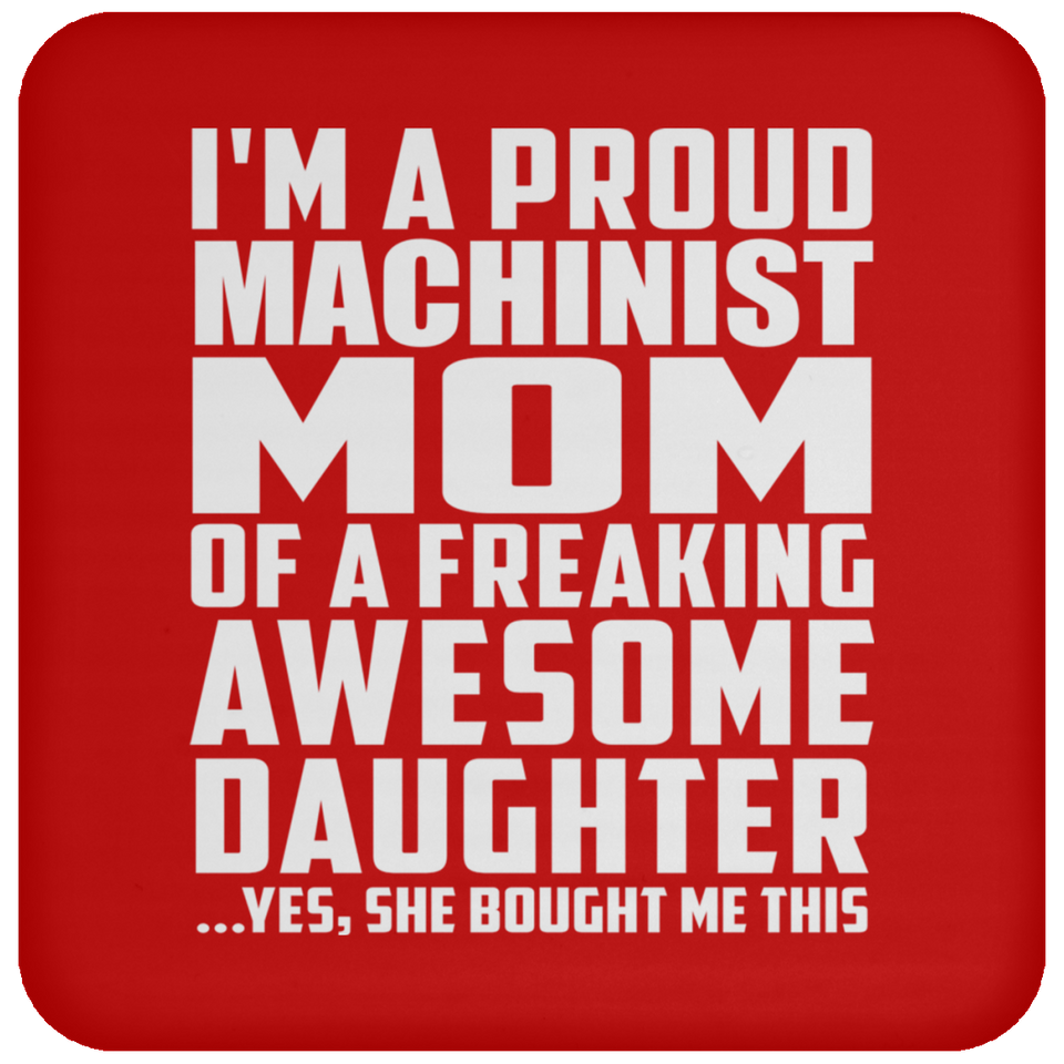 Proud Machinist Mom Of Awesome Daughter - Drink Coaster