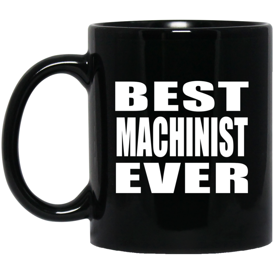 Best Machinist Ever - 11 Oz Coffee Mug Black