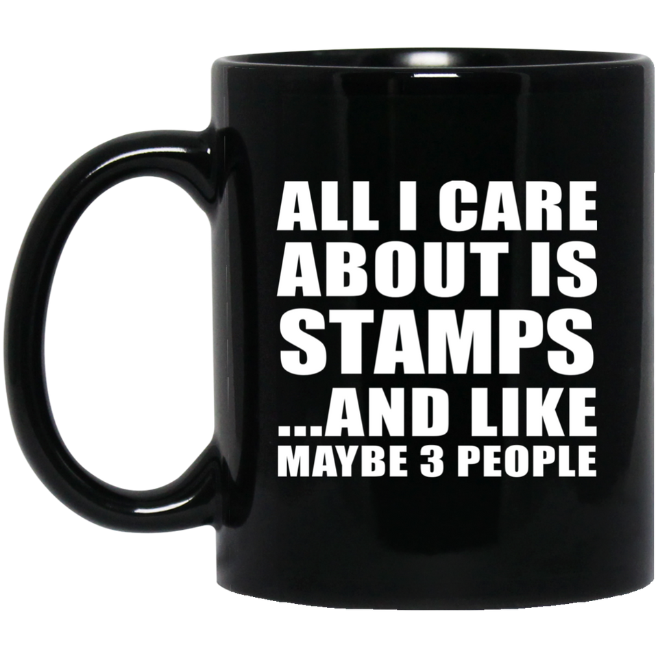 All I Care About Is Stamps - 11 Oz Coffee Mug Black