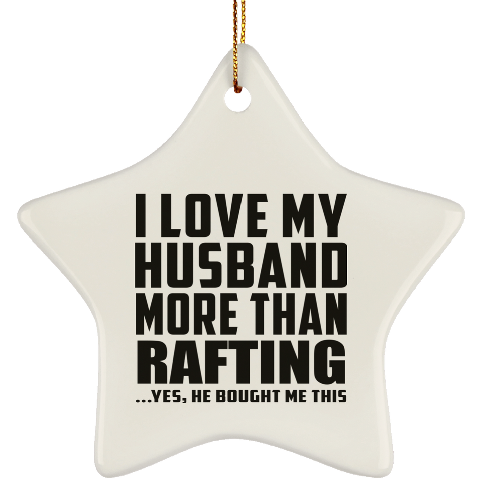 I Love My Husband More Than Rafting - Star Ornament