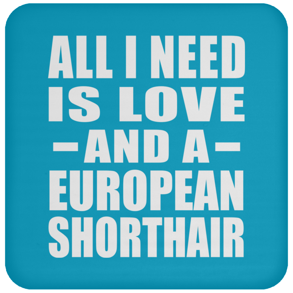 All I Need Is Love And A European Shorthair - Drink Coaster
