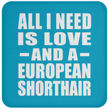 All I Need Is Love And A European Shorthair - Drink Coaster