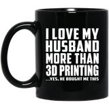 I Love My Husband More Than 3D Printing - 11 Oz Coffee Mug Black