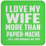 I Love My Wife More Than Papier-Mache - Drink Coaster
