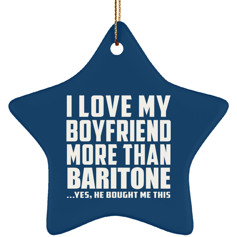 I Love My Boyfriend More Than Baritone - Star Ornament