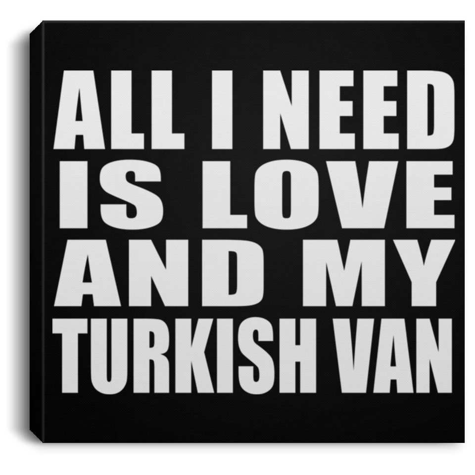All I Need Is Love And My Turkish Van - Canvas Square